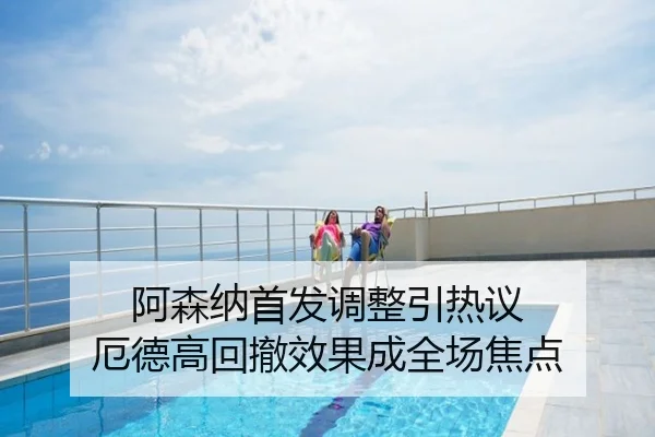 阿森纳首发调整引热议 厄德高回撤效果成全场焦点